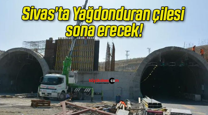 Sivas’ta Yağdonduran çilesi sona erecek!