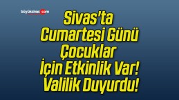 Sivas’ta Cumartesi Günü Çocuklar İçin Etkinlik Var! Valilik Duyurdu!