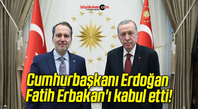 Cumhurbaşkanı Erdoğan Fatih Erbakan’ı kabul etti!