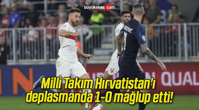 Milli Takım Hırvatistan’ı deplasmanda 1-0 mağlup etti!