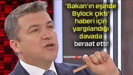 ‘Bakan’ın eşinde Bylock çıktı’ haberi için yargılandığı davada beraat etti!