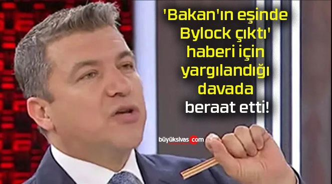 ‘Bakan’ın eşinde Bylock çıktı’ haberi için yargılandığı davada beraat etti!