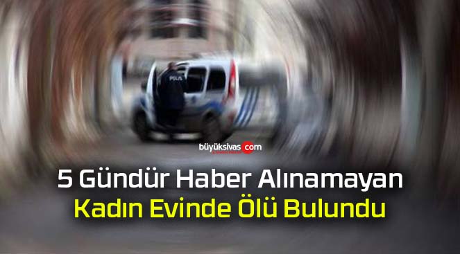 5 Gündür Haber Alınamayan Kadın Evinde Ölü Bulundu