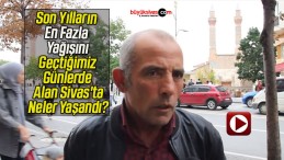 Son Yılların En Fazla Yağışını Geçtiğimiz Günlerde Alan Sivas’ta Neler Yaşandı?