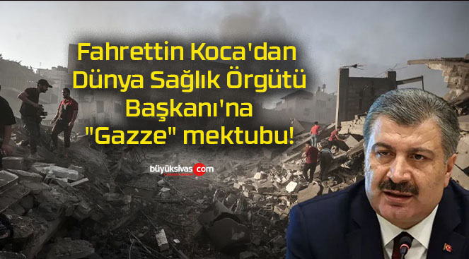 Fahrettin Koca’dan Dünya Sağlık Örgütü Başkanı’na “Gazze” mektubu!