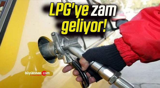 LPG’ye zam geliyor!