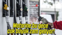 Motorine bu gece çok büyük zam geliyor!