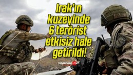 Irak’ın kuzeyinde 6 terörist etkisiz hale getirildi!