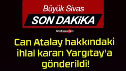 Can Atalay hakkındaki ihlal kararı Yargıtay’a gönderildi!