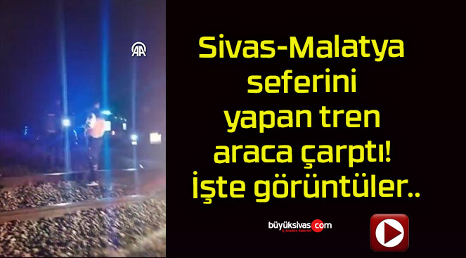 Sivas-Malatya seferini yapan tren araca çarptı! İşte görüntüler..