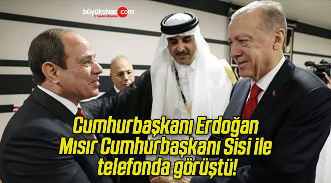 Cumhurbaşkanı Erdoğan Mısır Cumhurbaşkanı Sisi ile telefonda görüştü!