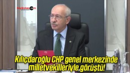 Kılıçdaroğlu CHP genel merkezinde milletvekilleriyle görüştü!