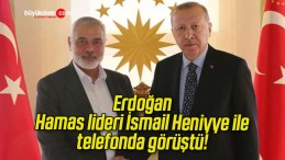 Erdoğan Hamas lideri İsmail Heniyye ile telefonda görüştü!