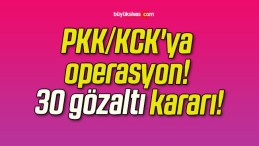 PKK/KCK’ya operasyon! 30 gözaltı kararı!