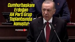 Cumhurbaşkanı Erdoğan AK Parti Grup Toplantısında konuştu!