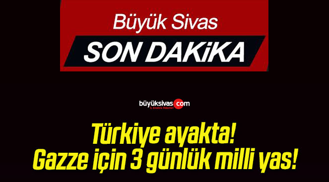 Türkiye ayakta! Gazze için 3 günlük milli yas!