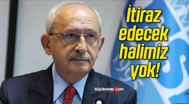 İtiraz edecek halimiz yok!