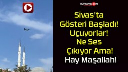 Sivas’ta Gösteri Başladı! Uçuyorlar! Ne Ses Çıkıyor Ama! Hay Maşallah!