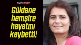 Güldane hemşire hayatını kaybetti!