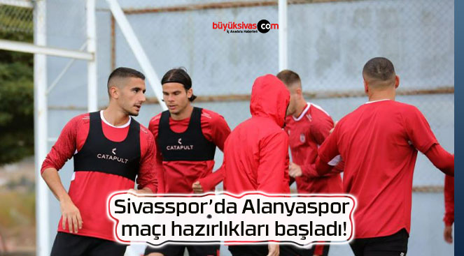 Sivasspor’da Alanyaspor maçı hazırlıkları başladı!