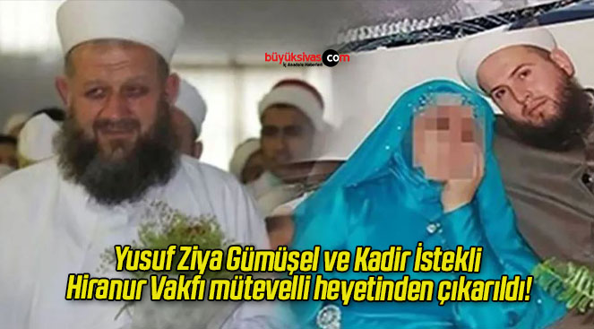 Yusuf Ziya Gümüşel ve Kadir İstekli Hiranur Vakfı mütevelli heyetinden çıkarıldı!