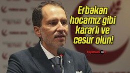 Erbakan hocamız gibi kararlı ve cesur olun!