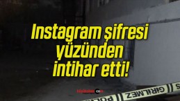 Instagram şifresi yüzünden intihar etti!