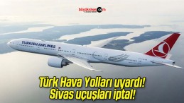 Türk Hava Yolları uyardı! Sivas uçuşları iptal!