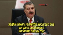 Sağlık Bakanı Fahrettin Koca’dan Eris varyantı açıklaması! Kapanma olacak mı?