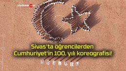 Sivas’ta öğrencilerden Cumhuriyet’in 100. yılı koreografisi!