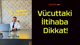 Vücuttaki İltihaba Dikkat!