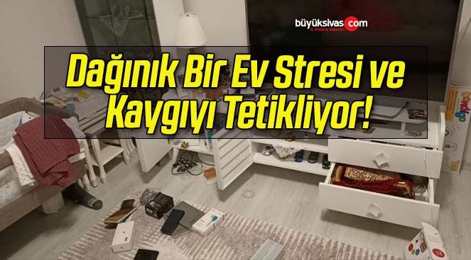 Dağınık Bir Ev Stresi ve Kaygıyı Tetikliyor!