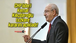 CHP lideri Kemal Kılıçdaroğlu tezkere kararını açıkladı!