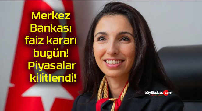 Merkez Bankası faiz kararı bugün! Piyasalar kilitlendi!