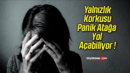 Yalnızlık Korkusu Panik Atağa Yol Açabiliyor !