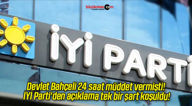 Devlet Bahçeli 24 saat müddet vermişti! İYİ Parti’den açıklama tek bir şart koşuldu!