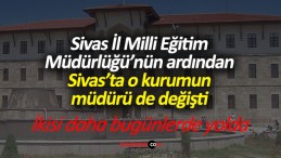 Sivas’ta o kurumun müdürü değişti! Sırada diğerleri var