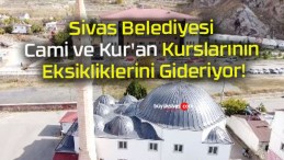 Sivas Belediyesi Cami ve Kur’an Kurslarının Eksikliklerini Gideriyor!