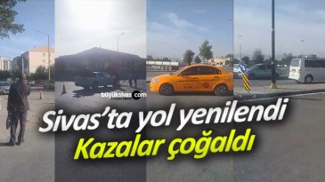 Sivas Belediyesi yolu yaptıktan sonra her gün en az bir kaza var