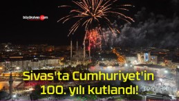 Sivas’ta Cumhuriyet’in 100. yılı kutlandı!