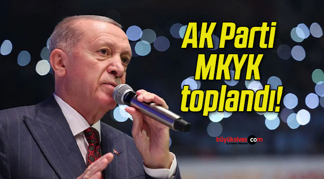 AK Parti MKYK toplandı!