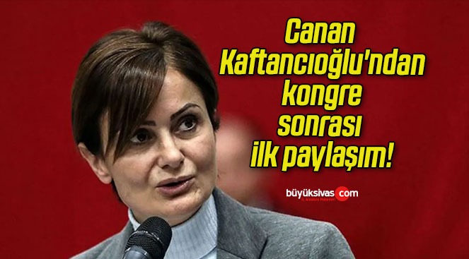 Canan Kaftancıoğlu’ndan kongre sonrası ilk paylaşım!