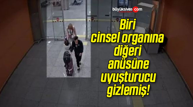 Biri cinsel organına diğeri anüsüne uyuşturucu gizlemiş!