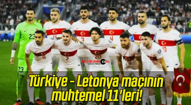 Türkiye – Letonya maçının muhtemel 11’leri!