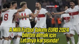 A Milli Futbol Takımı EURO 2024 biletini almak için Letonya karşısında!