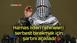 Hamas lideri rehineleri serbest bırakmak için şartını açıkladı!