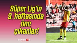 Süper Lig’in 9. haftasında öne çıkanlar!