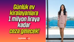 Günlük ev kiralayanlara 1 milyon liraya kadar ceza gelecek!