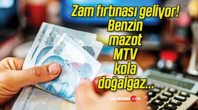 Zam fırtınası geliyor! Benzin, mazot, MTV, kola, doğalgaz…