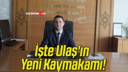 İşte Ulaş’ın Yeni Kaymakamı!